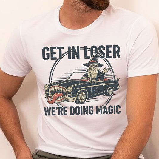 GET IN LOSER, WE’RE DOING MAGIC Classic Unisex T-Shirt