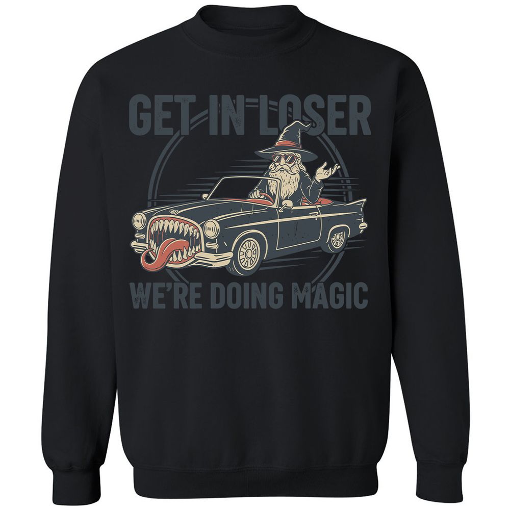 GET IN LOSER, WE’RE DOING MAGIC Classic Unisex Sweatshirt - Black - 12