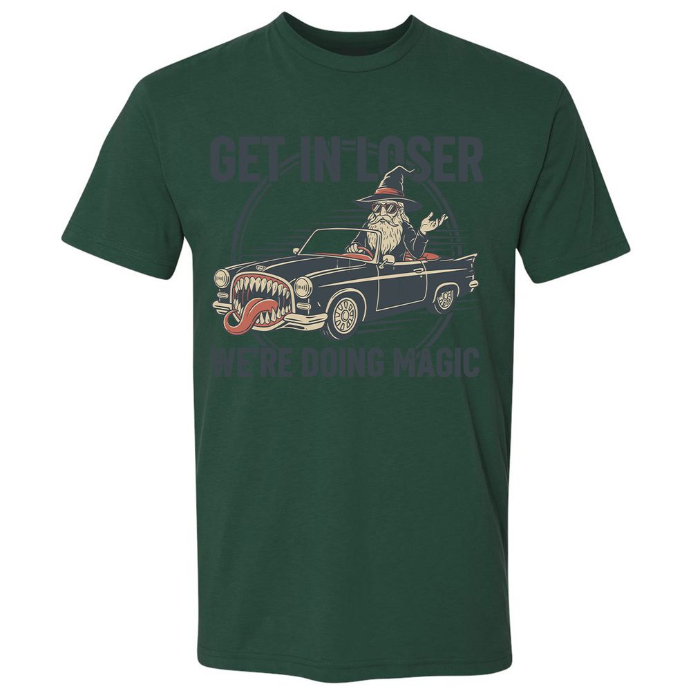GET IN LOSER, WE’RE DOING MAGIC Premium Unisex T-Shirt - Forest Green - 13