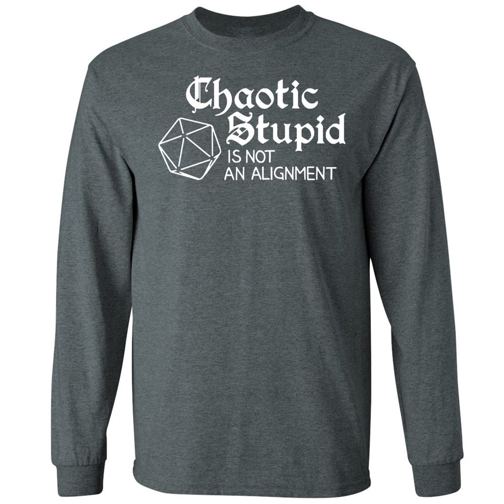 Chaotic Stupid Is Not An Alignment Long Sleeve T-Shirt - Dark Heather - 15