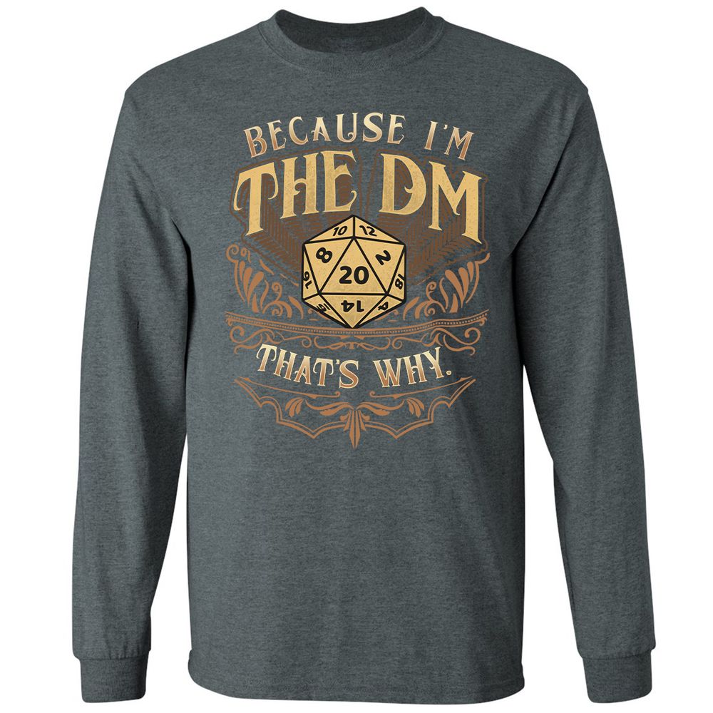 Because I'm The Dm That's Why Long Sleeve T-Shirt - Dark Heather - 15
