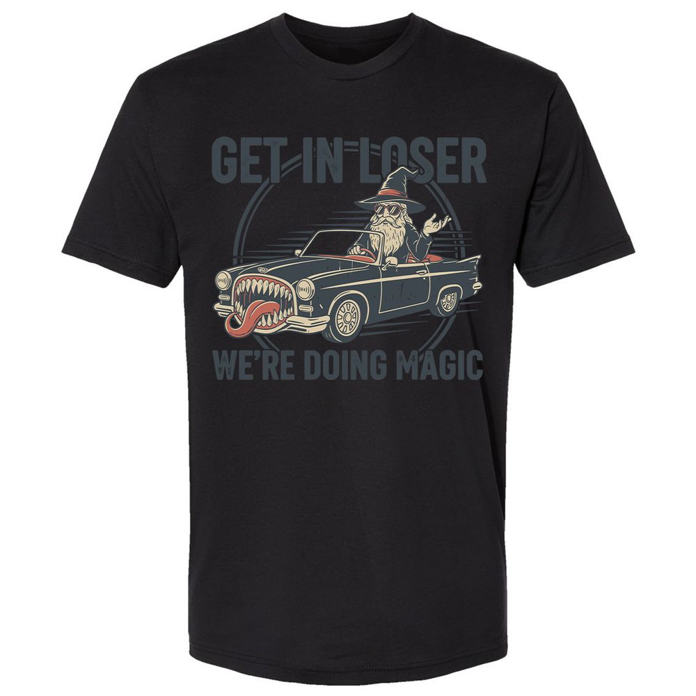 GET IN LOSER, WE’RE DOING MAGIC Premium Unisex T-Shirt - Black - 16