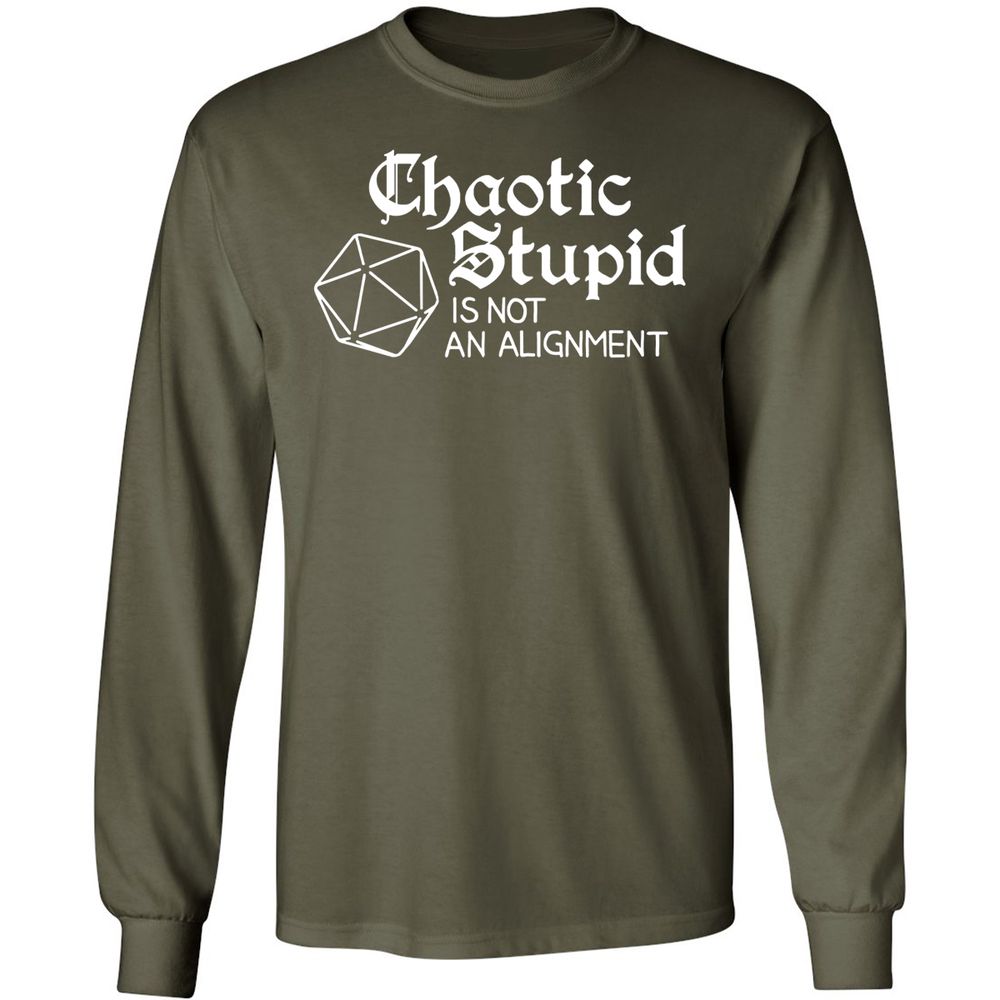 Chaotic Stupid Is Not An Alignment Long Sleeve T-Shirt - Military Green - 16