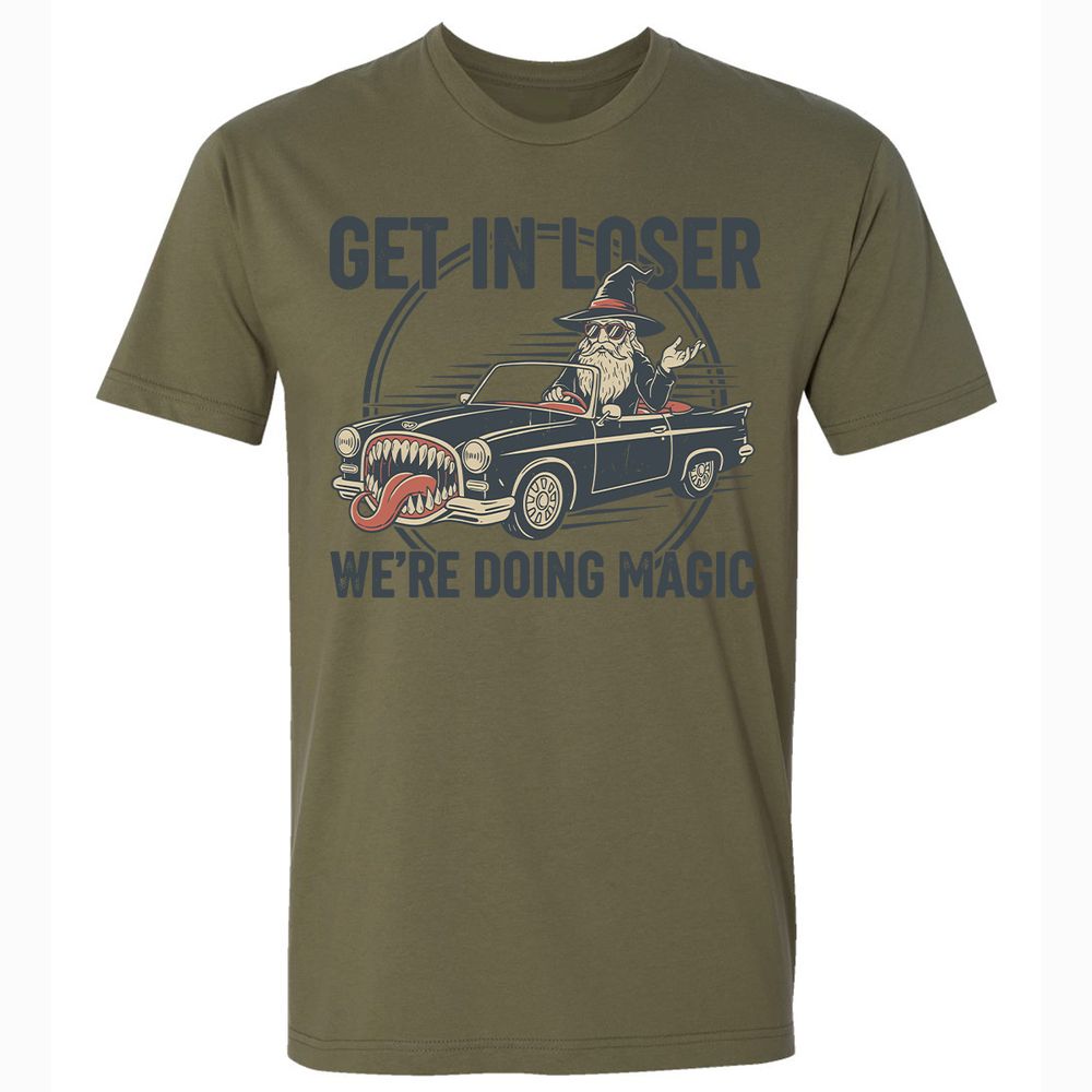 GET IN LOSER, WE’RE DOING MAGIC Premium Unisex T-Shirt - Military Green - 5